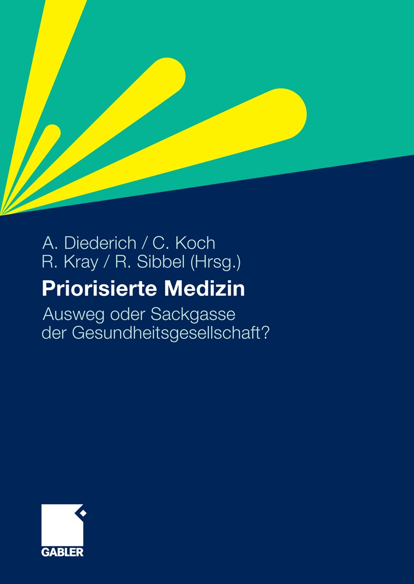 Titlebook: Priorisierte Medizin; Ausweg oder Sackgass Adele Diederich (Professorin für Psychologie),Chri Book 2011 Gabler Verlag | Springer Fachmedien Titlebook: Priorisierte Medizin; Ausweg oder Sackgass Adele Diederich (Professorin für Psychologie),Chri Book 2011 Gabler Verlag | Springer Fachmedien