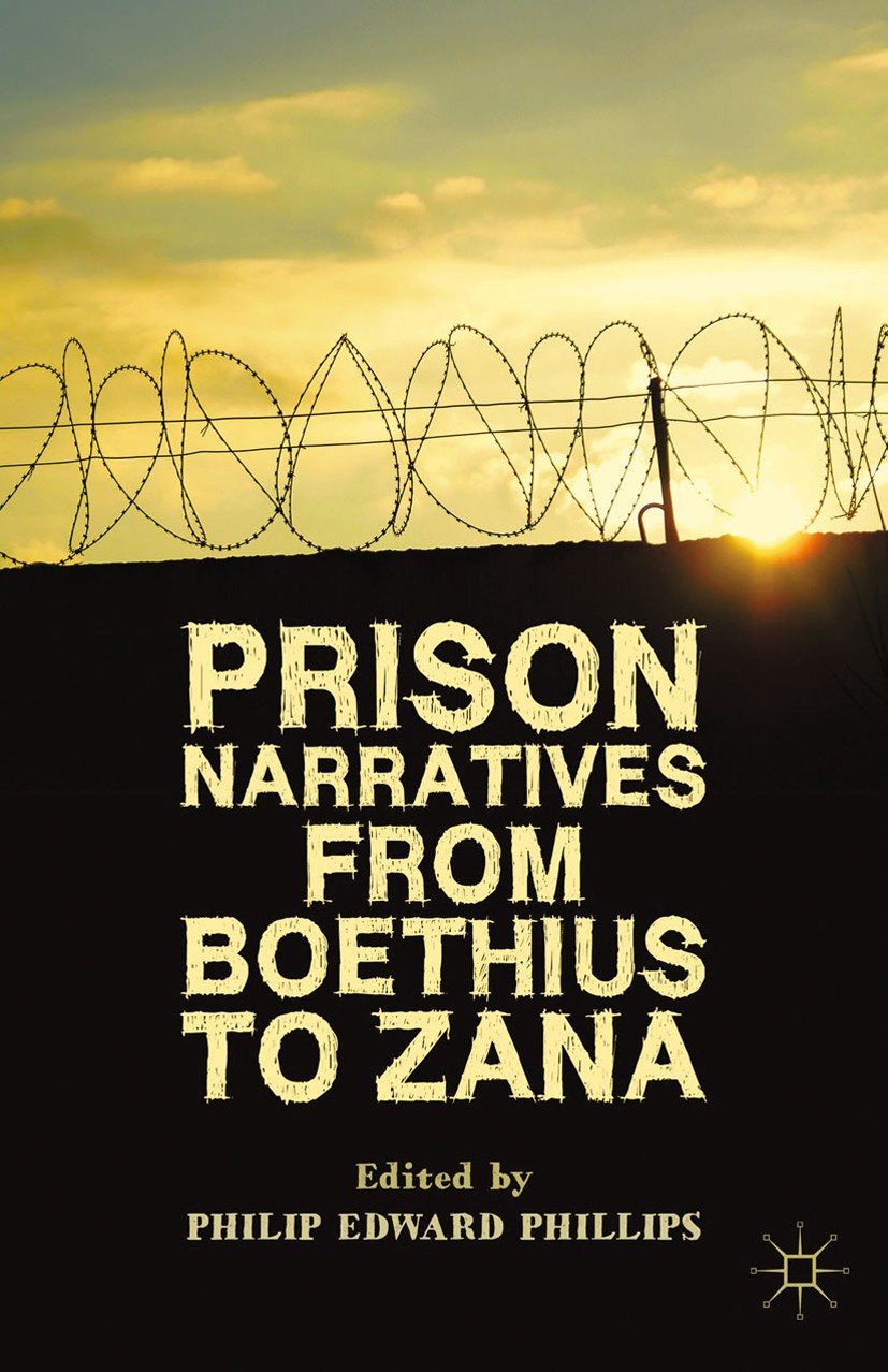Titlebook: Prison Narratives from Boethius to Zana; Philip Edward Phillips Book 2014 Palgrave Macmillan, a division of Nature America Inc. 2014 Analy Titlebook: Prison Narratives from Boethius to Zana; Philip Edward Phillips Book 2014 Palgrave Macmillan, a division of Nature America Inc. 2014 Analy