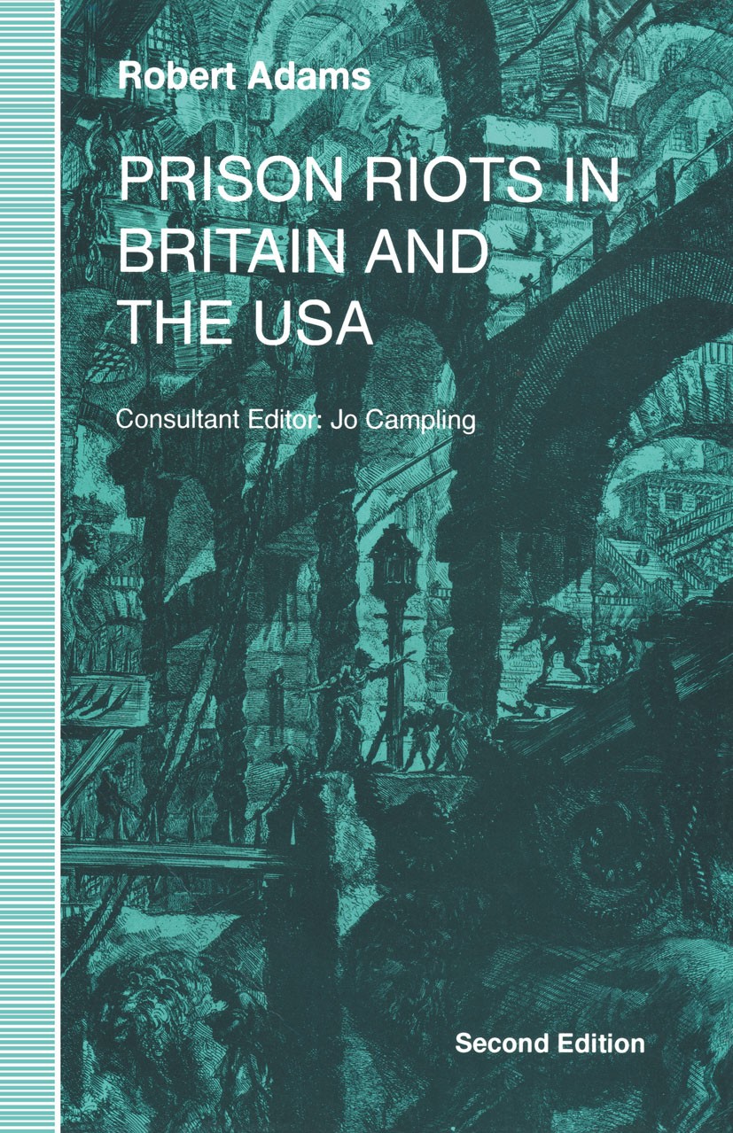 Titlebook: Prison Riots in Britain and the USA, 2nd ed; Robert Adams,Jo Campling (Consultant Editor) Book 1994 Palgrave Macmillan, a division of Macm Titlebook: Prison Riots in Britain and the USA, 2nd ed; Robert Adams,Jo Campling (Consultant Editor) Book 1994 Palgrave Macmillan, a division of Macm
