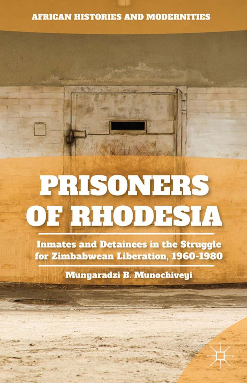 Titlebook: Prisoners of Rhodesia; Inmates and Detainee Munyaradzi B. Munochiveyi Book 2014 Palgrave Macmillan, a division of Nature America Inc. 2014 Titlebook: Prisoners of Rhodesia; Inmates and Detainee Munyaradzi B. Munochiveyi Book 2014 Palgrave Macmillan, a division of Nature America Inc. 2014
