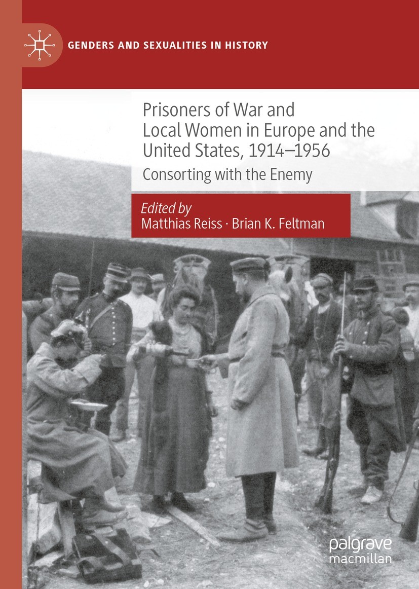 Titlebook: Prisoners of War and Local Women in Europe and the United States, 1914-1956; Consorting with the Matthias Reiss,Brian K. Feltman Book 2022 Titlebook: Prisoners of War and Local Women in Europe and the United States, 1914-1956; Consorting with the Matthias Reiss,Brian K. Feltman Book 2022