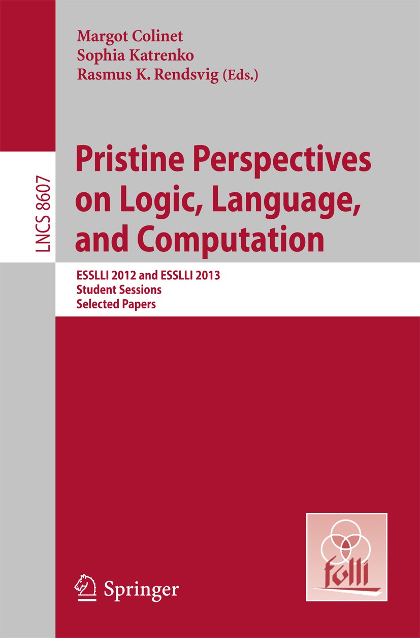 Titlebook: Pristine Perspectives on Logic, Language and Computation; ESSLLI 2012 and ESSL Margot Colinet,Sophia Katrenko,Rasmus K. Rendsvig Conference Titlebook: Pristine Perspectives on Logic, Language and Computation; ESSLLI 2012 and ESSL Margot Colinet,Sophia Katrenko,Rasmus K. Rendsvig Conference