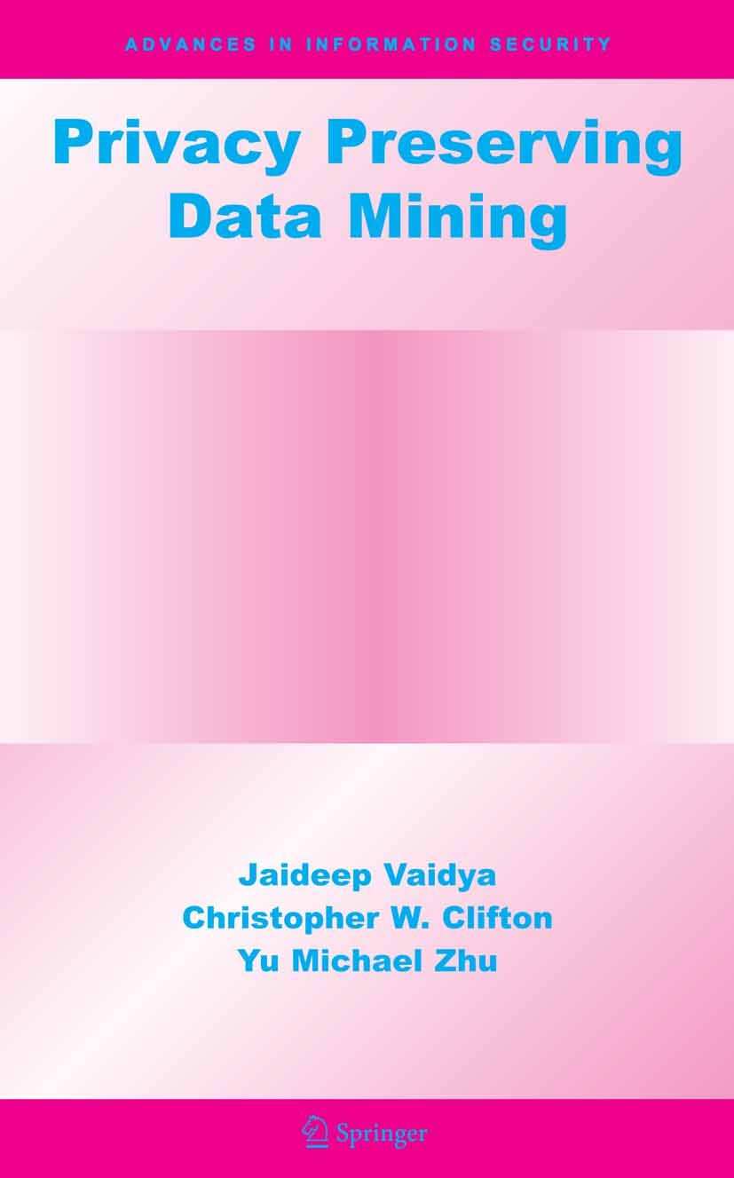 Titlebook: Privacy Preserving Data Mining; Jaideep Vaidya,Yu Michael Zhu,Christopher W. Clift Book 2006 Springer-Verlag US 2006 classification.cluste Titlebook: Privacy Preserving Data Mining; Jaideep Vaidya,Yu Michael Zhu,Christopher W. Clift Book 2006 Springer-Verlag US 2006 classification.cluste