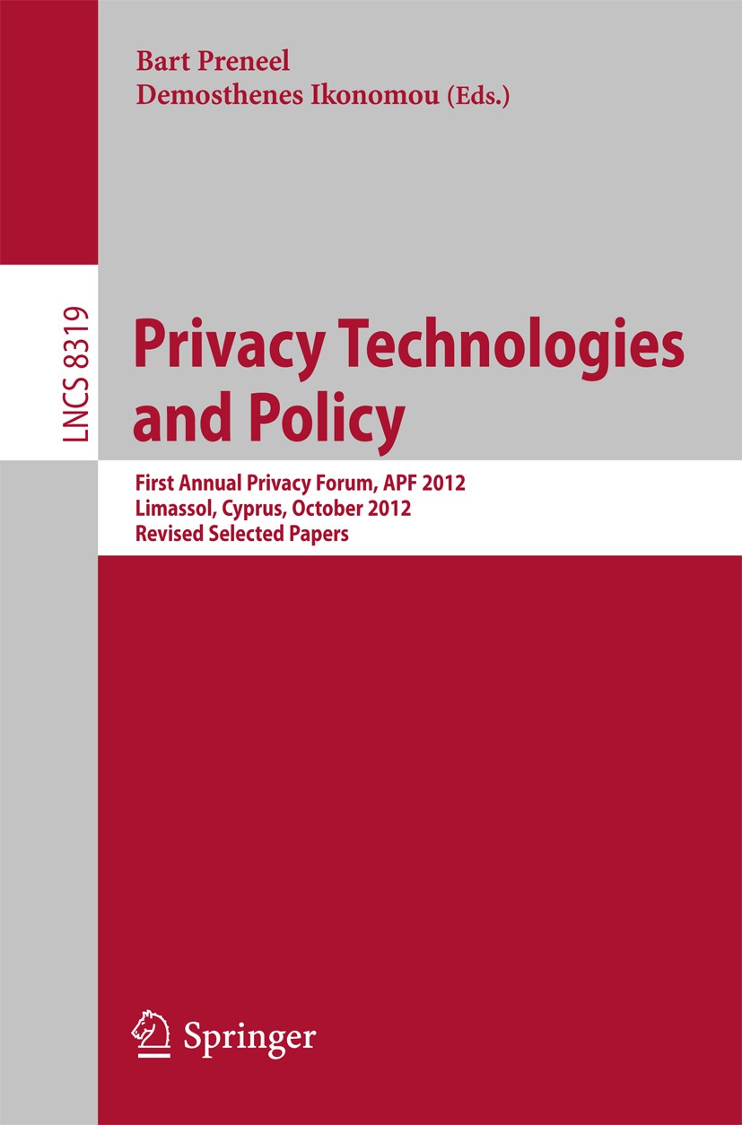 Titlebook: Privacy Technologies and Policy; First Annual Privacy Bart Preneel,Demosthenes Ikonomou Conference proceedings 2014 Springer-Verlag Berlin Titlebook: Privacy Technologies and Policy; First Annual Privacy Bart Preneel,Demosthenes Ikonomou Conference proceedings 2014 Springer-Verlag Berlin