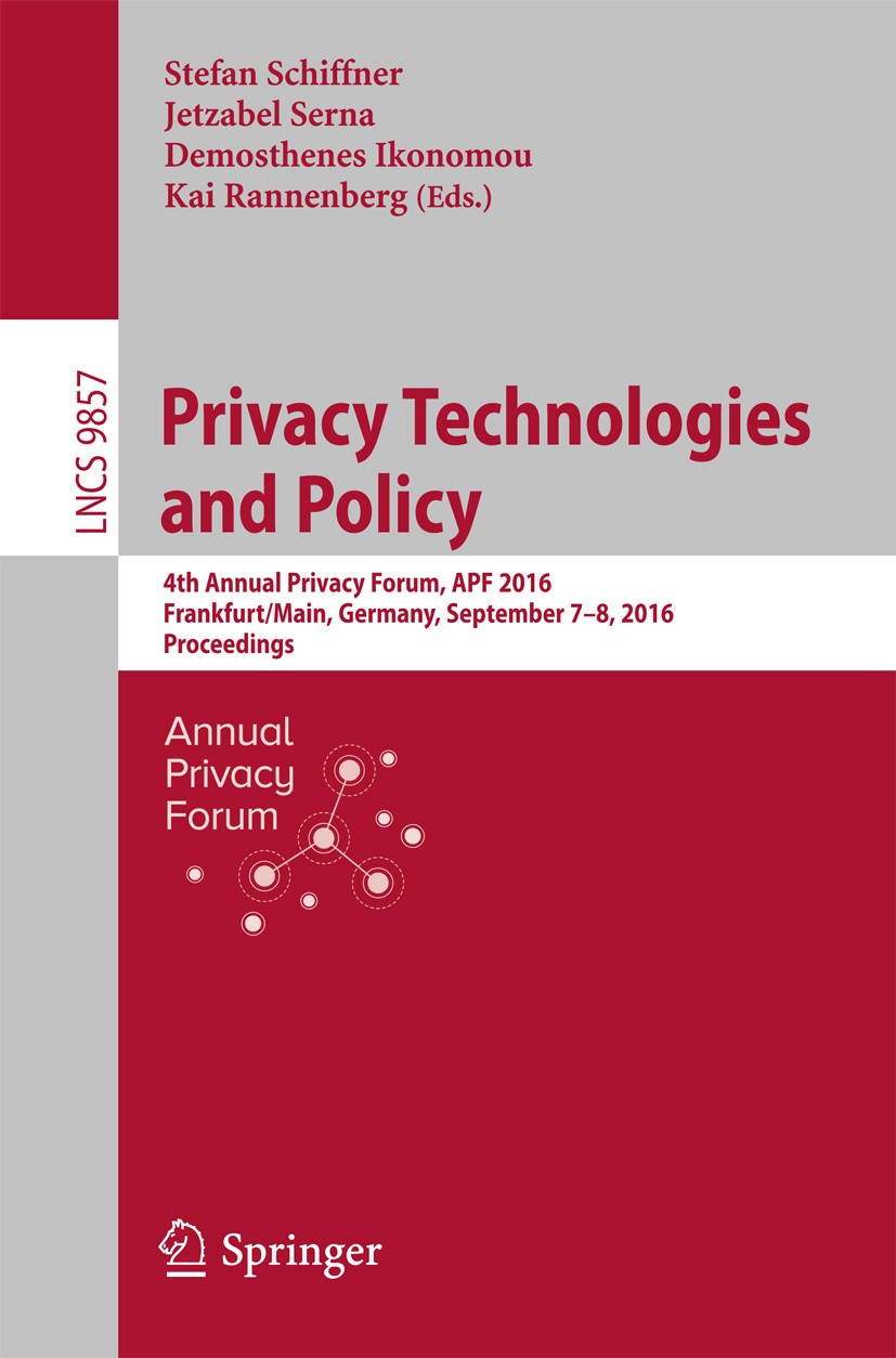 Titlebook: Privacy Technologies and Policy; 4th Annual Privacy F Stefan Schiffner,Jetzabel Serna,Kai Rannenberg Conference proceedings 2016 Springer I Titlebook: Privacy Technologies and Policy; 4th Annual Privacy F Stefan Schiffner,Jetzabel Serna,Kai Rannenberg Conference proceedings 2016 Springer I