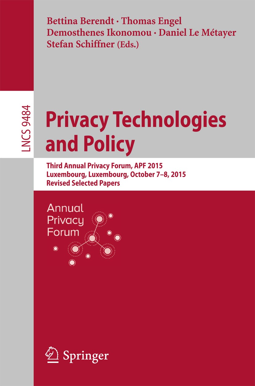 Titlebook: Privacy Technologies and Policy; Third Annual Privacy Bettina Berendt,Thomas Engel,Stefan Schiffner Conference proceedings 2016 Springer In Titlebook: Privacy Technologies and Policy; Third Annual Privacy Bettina Berendt,Thomas Engel,Stefan Schiffner Conference proceedings 2016 Springer In
