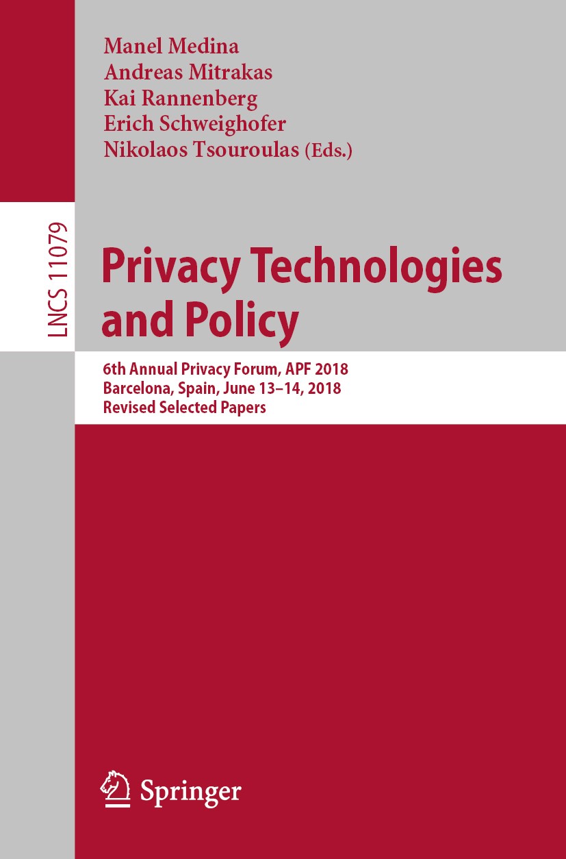 Titlebook: Privacy Technologies and Policy; 6th Annual Privacy F Manel Medina,Andreas Mitrakas,Nikolaos Tsouroulas Conference proceedings 2018 Springe Titlebook: Privacy Technologies and Policy; 6th Annual Privacy F Manel Medina,Andreas Mitrakas,Nikolaos Tsouroulas Conference proceedings 2018 Springe