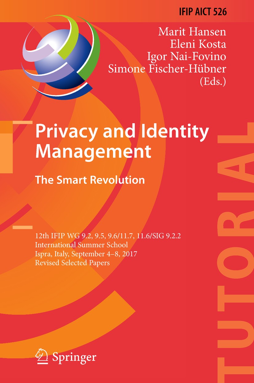 Titlebook: Privacy and Identity Management. The Smart Revolution; 12th IFIP WG 9.2, 9. Marit Hansen,Eleni Kosta,Simone Fischer-Hübner Textbook 2018 IF Titlebook: Privacy and Identity Management. The Smart Revolution; 12th IFIP WG 9.2, 9. Marit Hansen,Eleni Kosta,Simone Fischer-Hübner Textbook 2018 IF