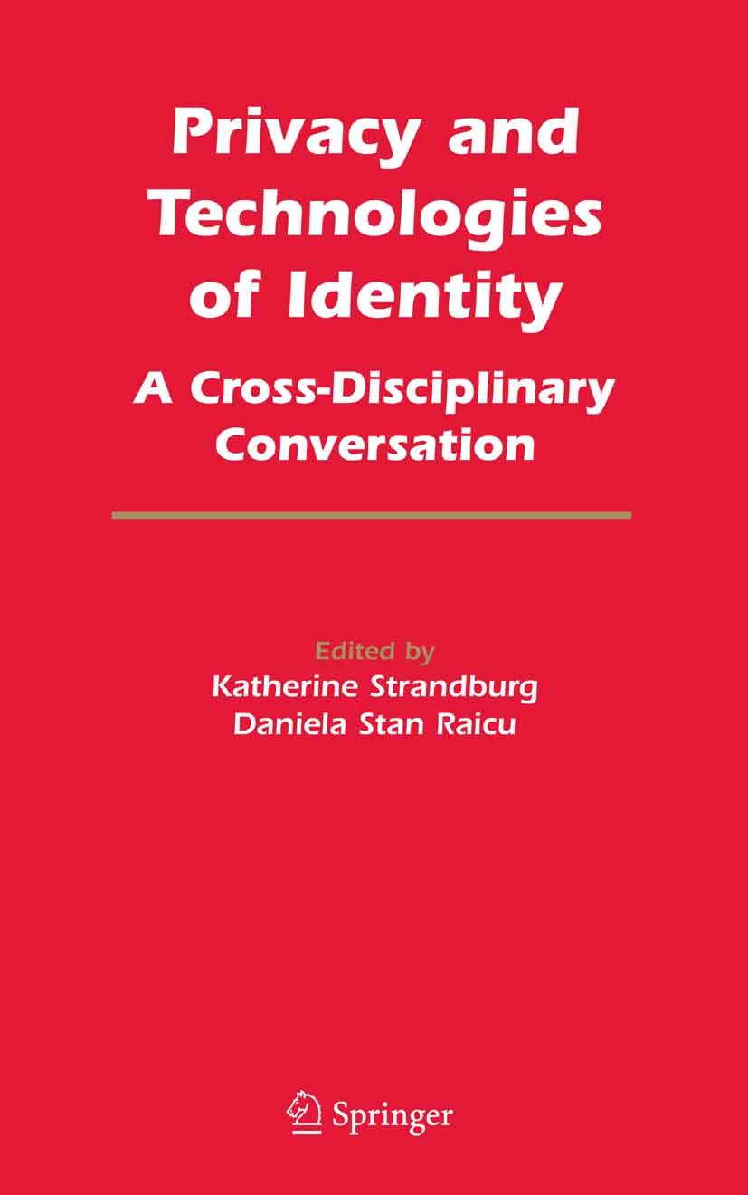 Titlebook: Privacy and Technologies of Identity; A Cross-Disciplinary Katherine J. Strandburg,Daniela Stan Raicu Book 2006 Springer-Verlag US 2006 ano Titlebook: Privacy and Technologies of Identity; A Cross-Disciplinary Katherine J. Strandburg,Daniela Stan Raicu Book 2006 Springer-Verlag US 2006 ano