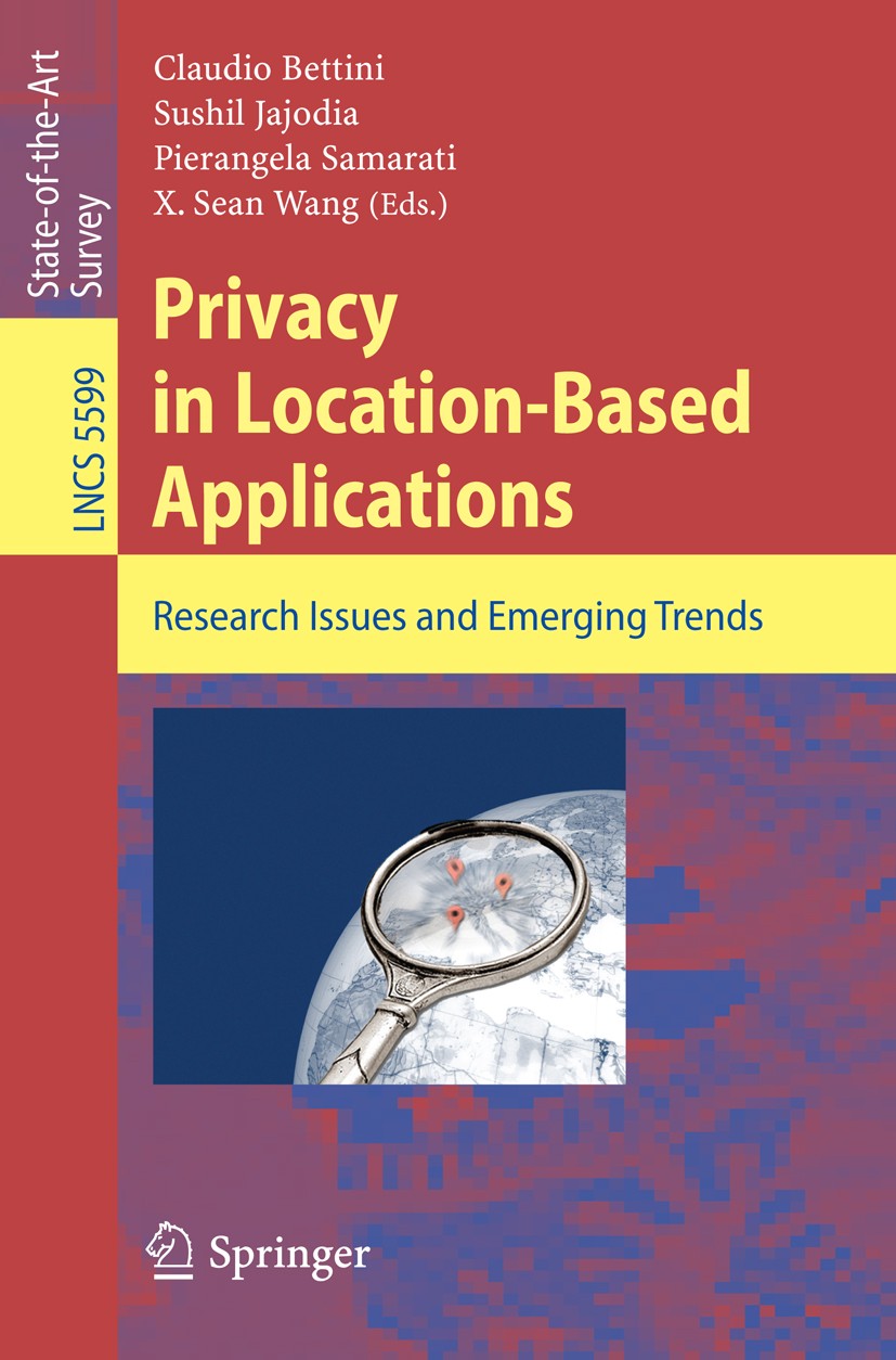 Titlebook: Privacy in Location-Based Applications; Research Issues and Claudio Bettini,Sushil Jajodia,X. Sean Wang Book 2009 Springer-Verlag Berlin H Titlebook: Privacy in Location-Based Applications; Research Issues and Claudio Bettini,Sushil Jajodia,X. Sean Wang Book 2009 Springer-Verlag Berlin H