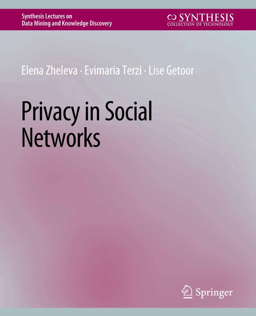Titlebook: Privacy in Social Networks; Elena Zheleva,Evimaria Terzi,Lise Getoor Book 2012 Springer Nature Switzerland AG 2012 Titlebook: Privacy in Social Networks; Elena Zheleva,Evimaria Terzi,Lise Getoor Book 2012 Springer Nature Switzerland AG 2012