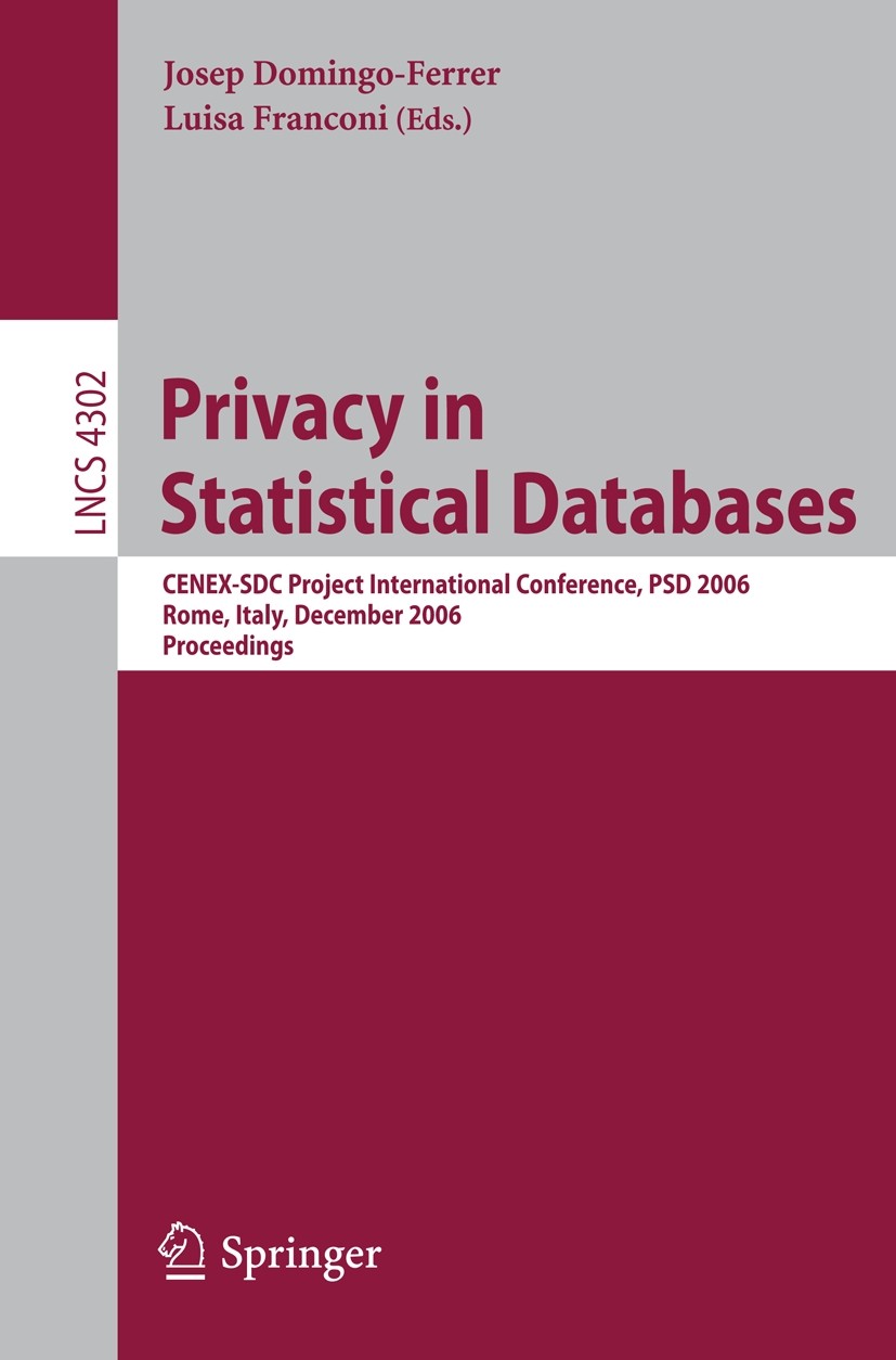 Titlebook: Privacy in Statistical Databases; CENEX-SDC Project In Josep Domingo-Ferrer,Luisa Franconi Conference proceedings 2006 Springer-Verlag Berl Titlebook: Privacy in Statistical Databases; CENEX-SDC Project In Josep Domingo-Ferrer,Luisa Franconi Conference proceedings 2006 Springer-Verlag Berl