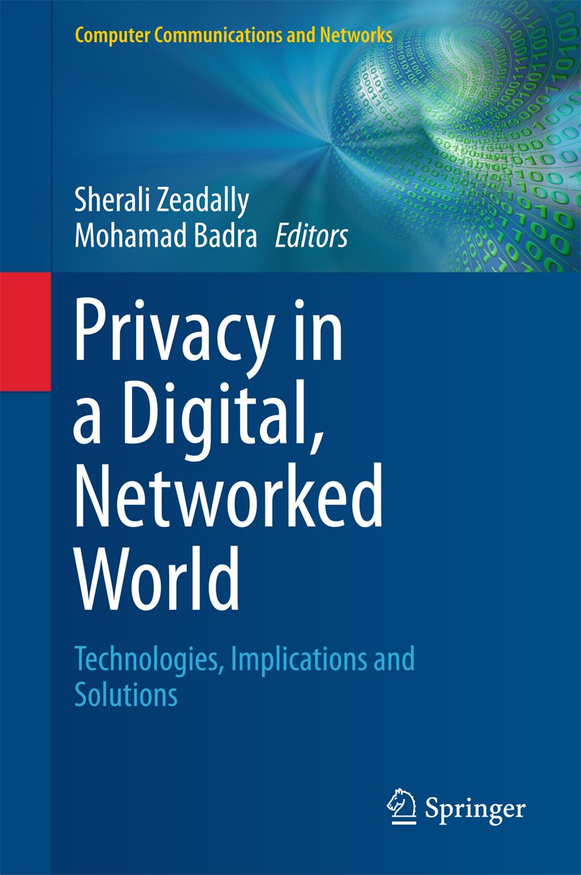 Titlebook: Privacy in a Digital, Networked World; Technologies, Implic Sherali Zeadally,Mohamad Badra Textbook 2015 Springer International Publishing Titlebook: Privacy in a Digital, Networked World; Technologies, Implic Sherali Zeadally,Mohamad Badra Textbook 2015 Springer International Publishing