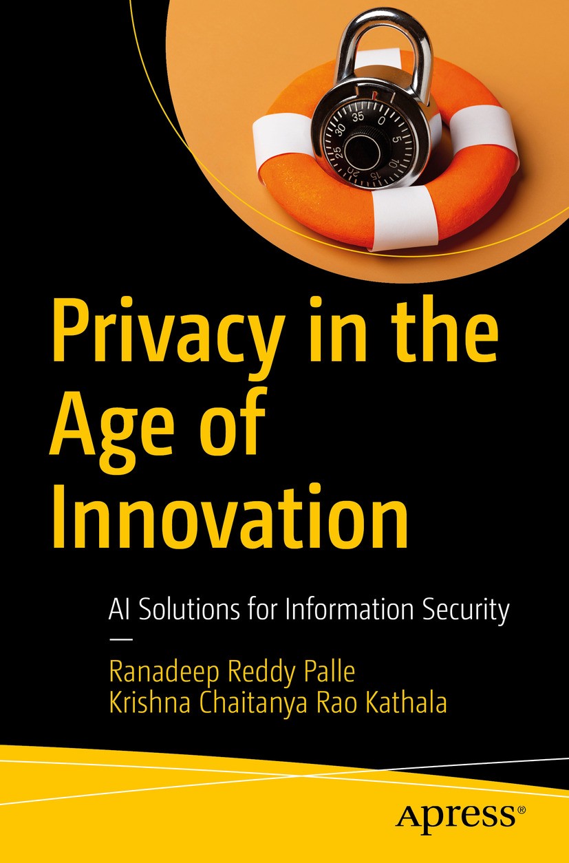 Titlebook: Privacy in the Age of Innovation; AI Solutions for Inf Ranadeep Reddy Palle,Krishna Chaitanya Rao Kathala Book 2024 Ranadeep Reddy Palle, K Titlebook: Privacy in the Age of Innovation; AI Solutions for Inf Ranadeep Reddy Palle,Krishna Chaitanya Rao Kathala Book 2024 Ranadeep Reddy Palle, K