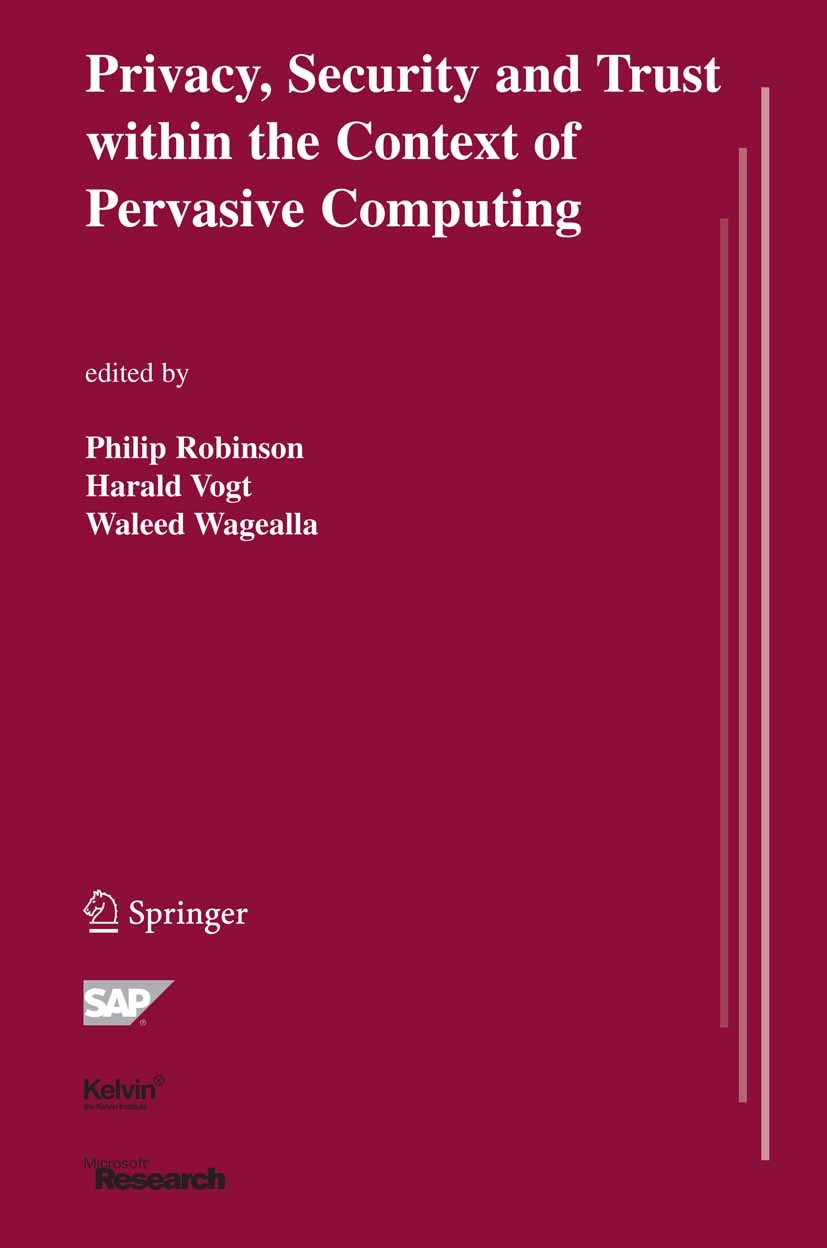 Titlebook: Privacy, Security and Trust within the Context of Pervasive Computing; Philip Robinson,Harald Vogt,Waleed Wagealla Book 2005 Springer-Verl Titlebook: Privacy, Security and Trust within the Context of Pervasive Computing; Philip Robinson,Harald Vogt,Waleed Wagealla Book 2005 Springer-Verl