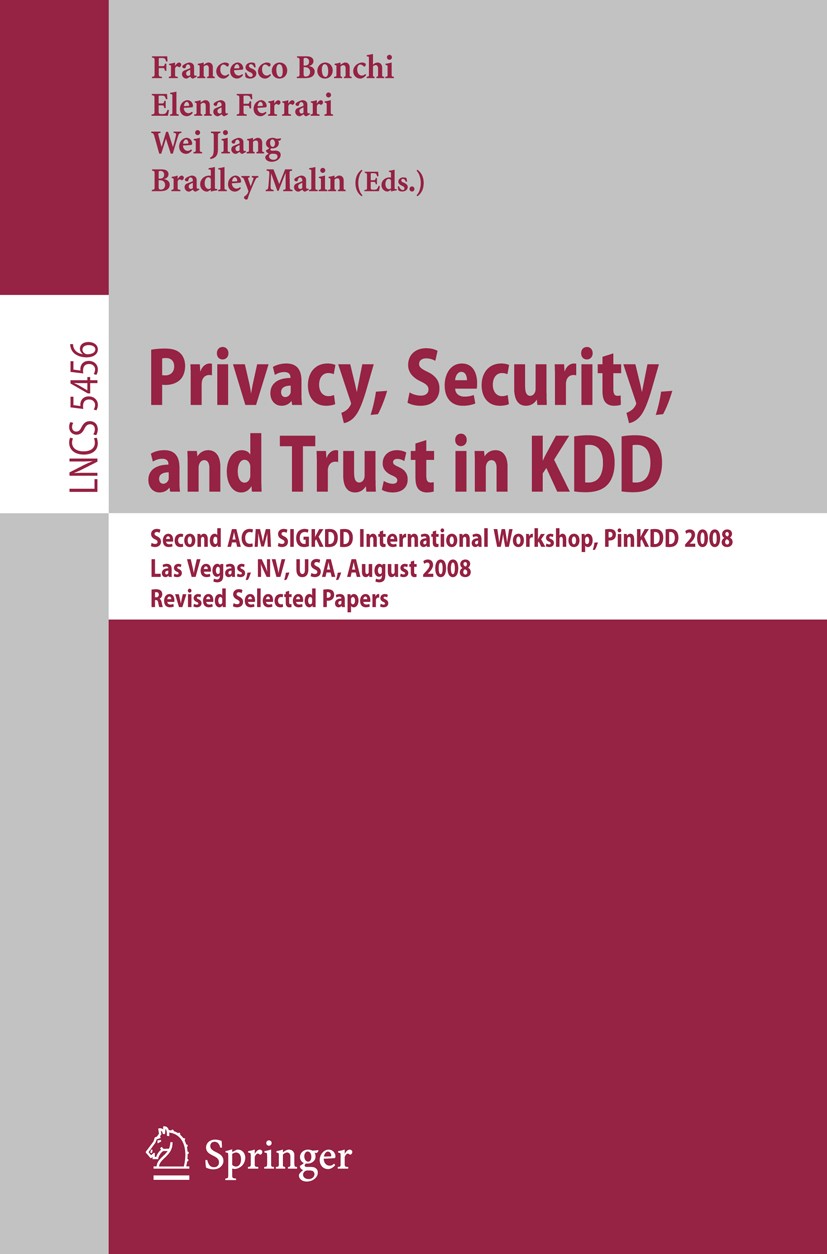 Titlebook: Privacy, Security, and Trust in KDD; Second ACM SIGKDD In Francesco Bonchi,Elena Ferrari,Bradley Malin Conference proceedings 2009 Springer Titlebook: Privacy, Security, and Trust in KDD; Second ACM SIGKDD In Francesco Bonchi,Elena Ferrari,Bradley Malin Conference proceedings 2009 Springer