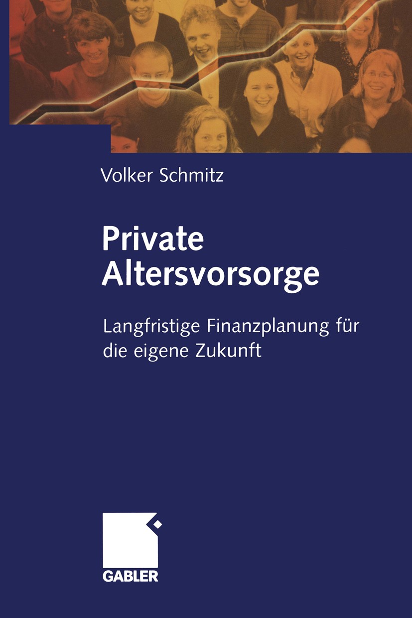 Titlebook: Private Altersvorsorge; Langfristige Finanzp Volker Schmitz Book 2003 Betriebswirtschaftlicher Verlag Dr. Th. Gabler GmbH, Wiesbaden 2003 D Titlebook: Private Altersvorsorge; Langfristige Finanzp Volker Schmitz Book 2003 Betriebswirtschaftlicher Verlag Dr. Th. Gabler GmbH, Wiesbaden 2003 D
