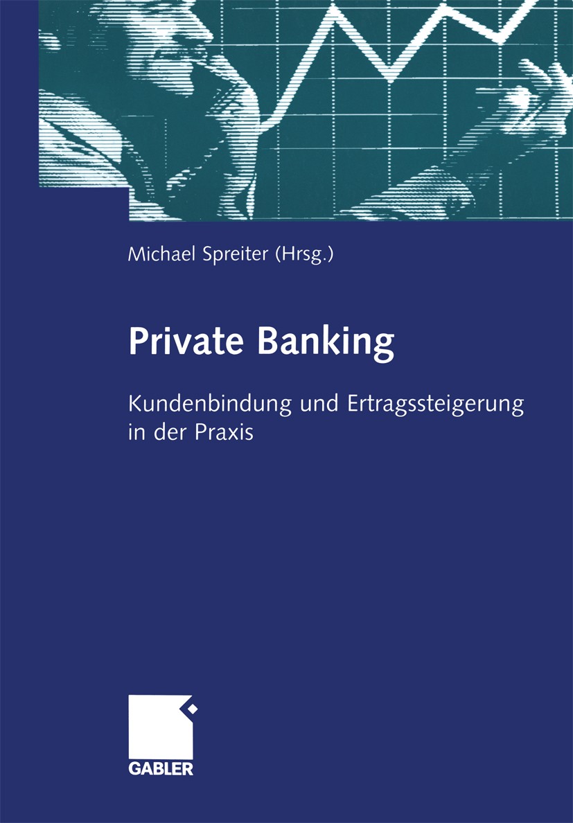 Titlebook: Private Banking; Kundenbindung und Er Michael Spreiter Book 2005 Springer Fachmedien Wiesbaden 2005 CRM.Family Office.Geldanlage.Kundenbind Titlebook: Private Banking; Kundenbindung und Er Michael Spreiter Book 2005 Springer Fachmedien Wiesbaden 2005 CRM.Family Office.Geldanlage.Kundenbind