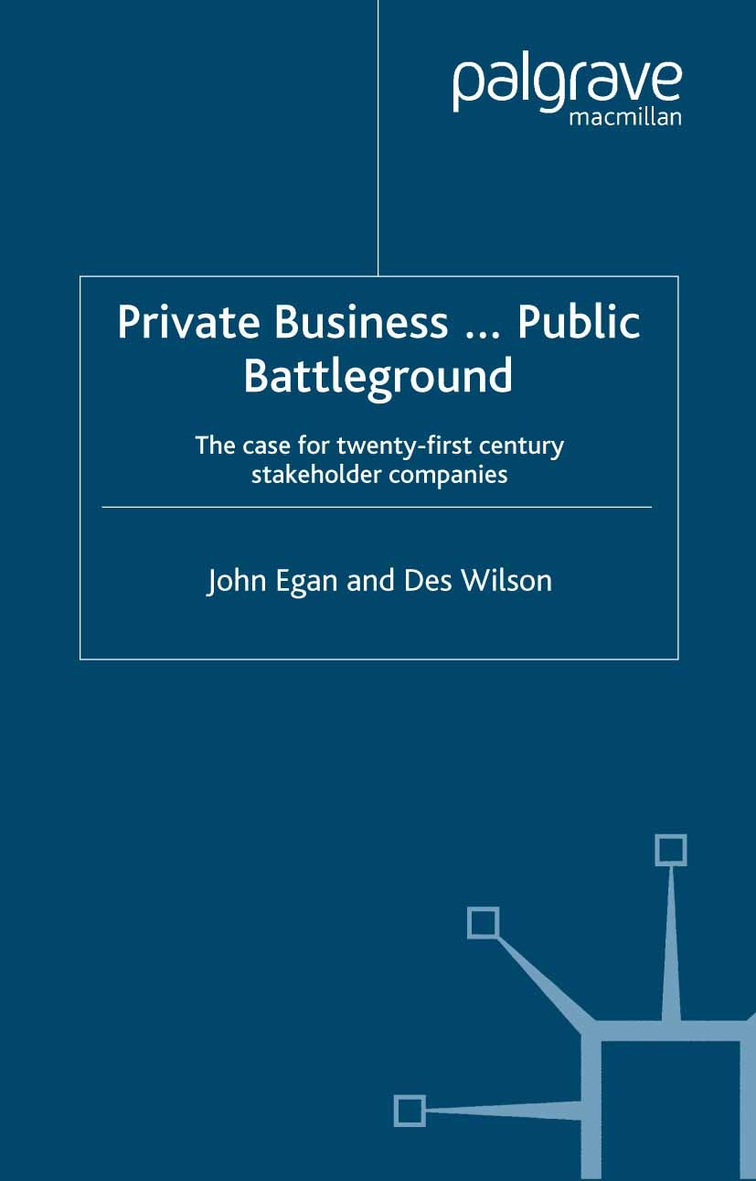 Titlebook: Private Business-Public Battleground; The Case for 21st Ce John Egan,Des Wilson Book 2002 Palgrave Macmillan, a division of Macmillan Publi Titlebook: Private Business-Public Battleground; The Case for 21st Ce John Egan,Des Wilson Book 2002 Palgrave Macmillan, a division of Macmillan Publi
