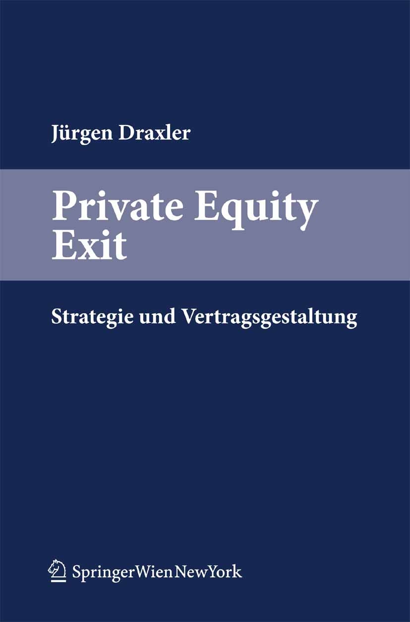 Titlebook: Private Equity Exit; Strategie und Vertra Jürgen Draxler Book 2010Latest edition Springer-Verlag Vienna 2010 Gesellschaftsformen.Rechtsform Titlebook: Private Equity Exit; Strategie und Vertra Jürgen Draxler Book 2010Latest edition Springer-Verlag Vienna 2010 Gesellschaftsformen.Rechtsform