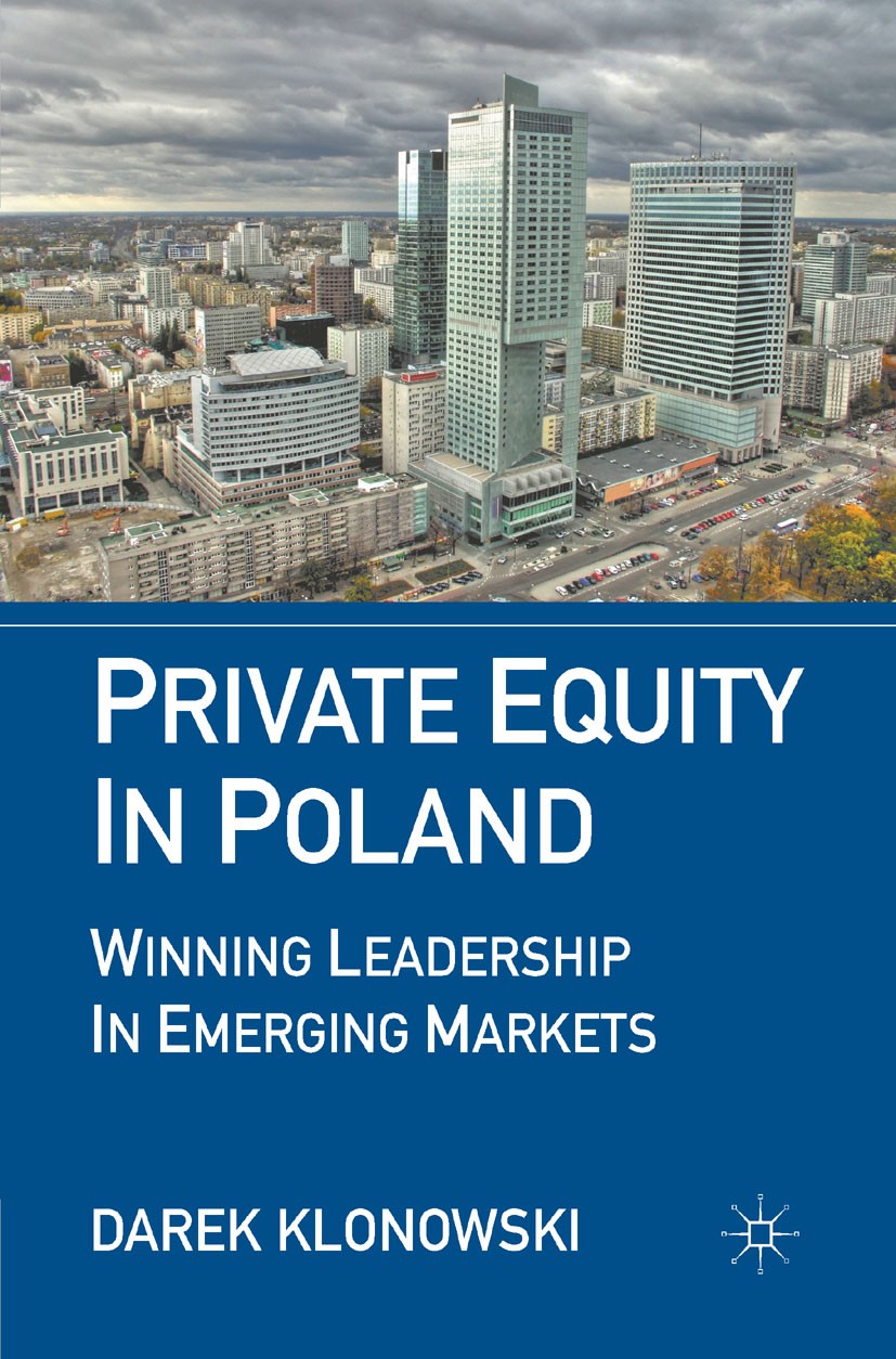Titlebook: Private Equity in Poland; Winning Leadership i Darek Klonowski Book 2011 Palgrave Macmillan, a division of Nature America Inc. 2011 Eastern Titlebook: Private Equity in Poland; Winning Leadership i Darek Klonowski Book 2011 Palgrave Macmillan, a division of Nature America Inc. 2011 Eastern
