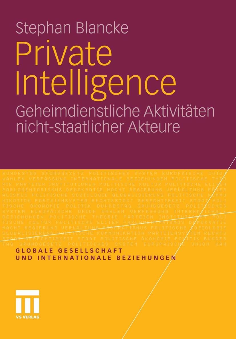 Titlebook: Private Intelligence; Geheimdienstliche Ak Stephan Blancke Book 2011 VS Verlag für Sozialwissenschaften | Springer Fachmedien Wiesbaden Gmb Titlebook: Private Intelligence; Geheimdienstliche Ak Stephan Blancke Book 2011 VS Verlag für Sozialwissenschaften | Springer Fachmedien Wiesbaden Gmb