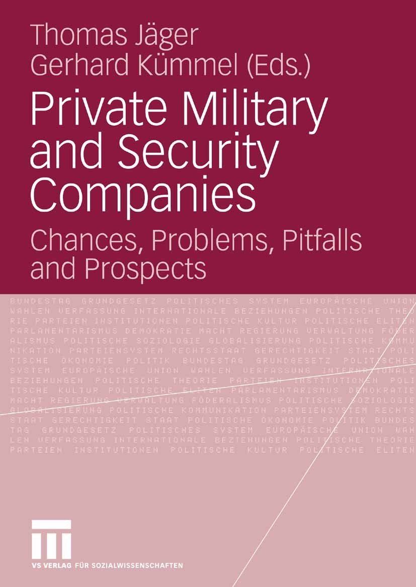 Titlebook: Private Military and Security Companies; Chances, Problems, P Thomas Jäger,Gerhard Kümmel Book 2007 VS Verlag für Sozialwissenschaften | Sp Titlebook: Private Military and Security Companies; Chances, Problems, P Thomas Jäger,Gerhard Kümmel Book 2007 VS Verlag für Sozialwissenschaften | Sp