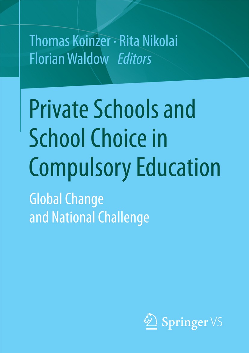 Titlebook: Private Schools and School Choice in Compulsory Education; Global Change and Na Thomas Koinzer,Rita Nikolai,Florian Waldow Book 2017 Spring Titlebook: Private Schools and School Choice in Compulsory Education; Global Change and Na Thomas Koinzer,Rita Nikolai,Florian Waldow Book 2017 Spring
