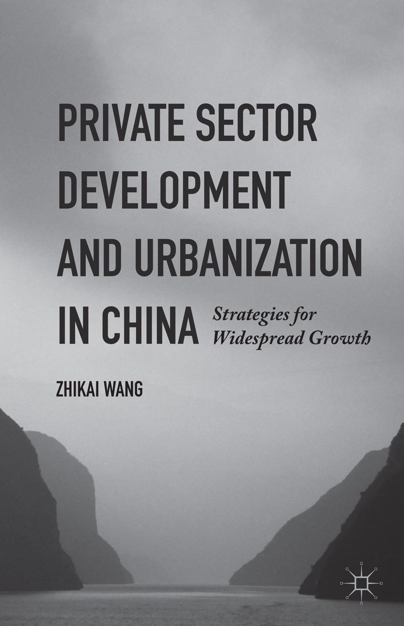 Titlebook: Private Sector Development and Urbanization in China; Strategies for Wides Zhikai Wang Book 2015 Zhikai Wang 2015 China.development.Economi Titlebook: Private Sector Development and Urbanization in China; Strategies for Wides Zhikai Wang Book 2015 Zhikai Wang 2015 China.development.Economi