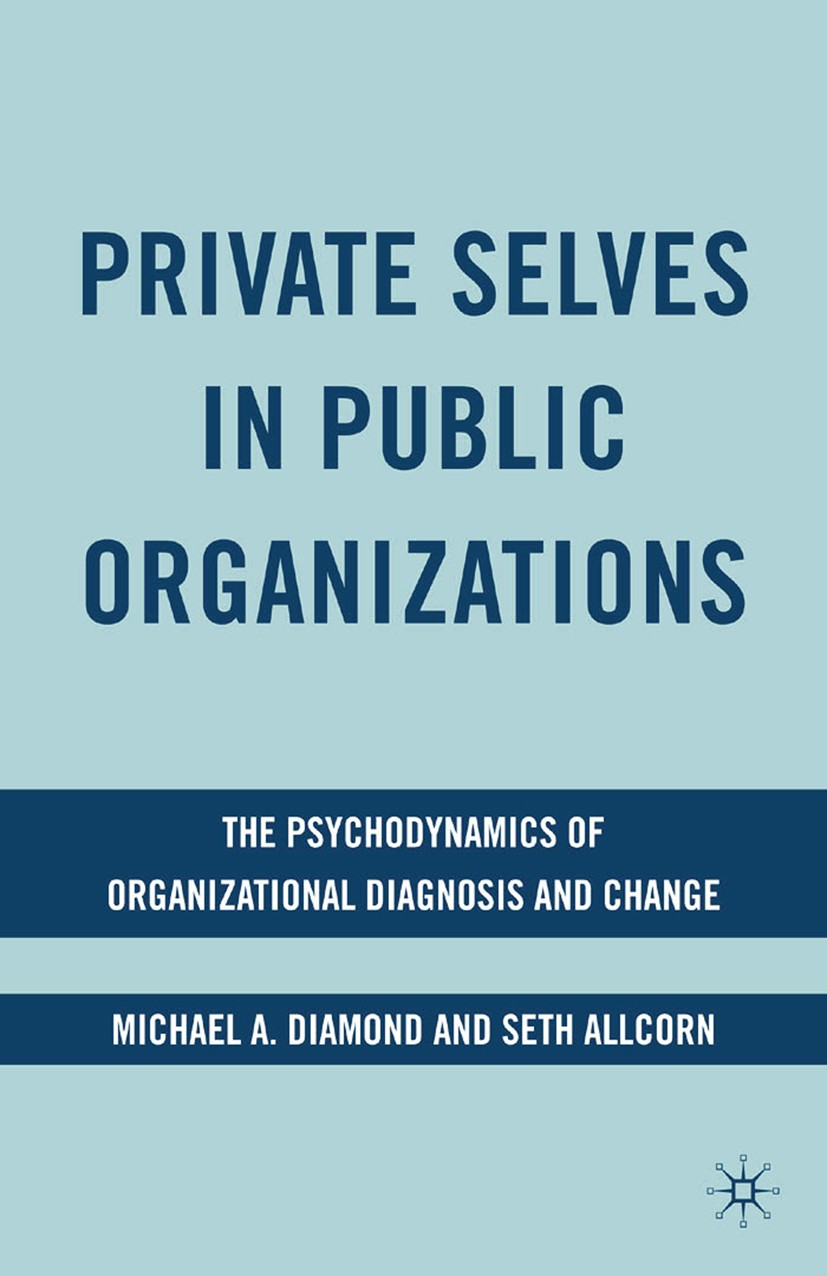Titlebook: Private Selves in Public Organizations; The Psychodynamics o Michael A. Diamond,Seth Allcorn Book 2009 Michael A. Diamond and Seth Allcorn Titlebook: Private Selves in Public Organizations; The Psychodynamics o Michael A. Diamond,Seth Allcorn Book 2009 Michael A. Diamond and Seth Allcorn