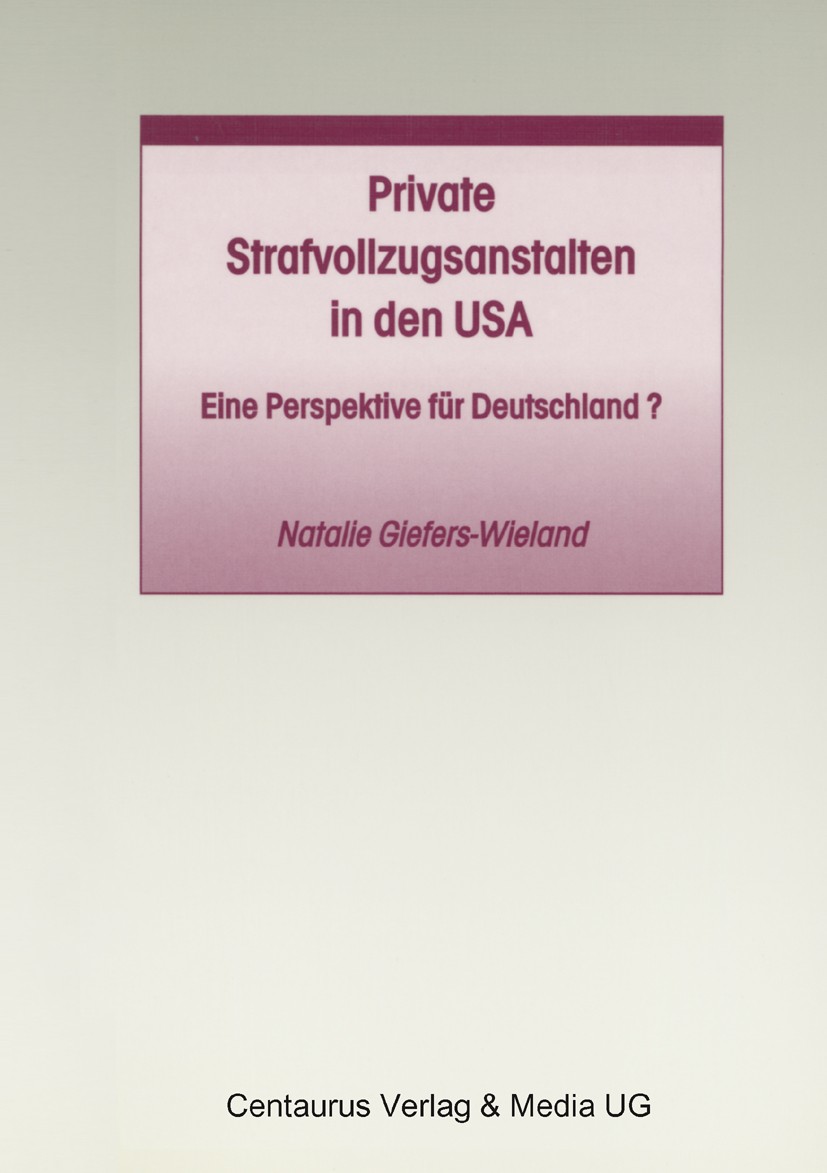 Titlebook: Private Strafvollzugsanstalten in den USA; Eine Perspektive für Natalie Giefers-Wieland Book 2002 Centaurus Verlag & Media UG 2002 Titlebook: Private Strafvollzugsanstalten in den USA; Eine Perspektive für Natalie Giefers-Wieland Book 2002 Centaurus Verlag & Media UG 2002