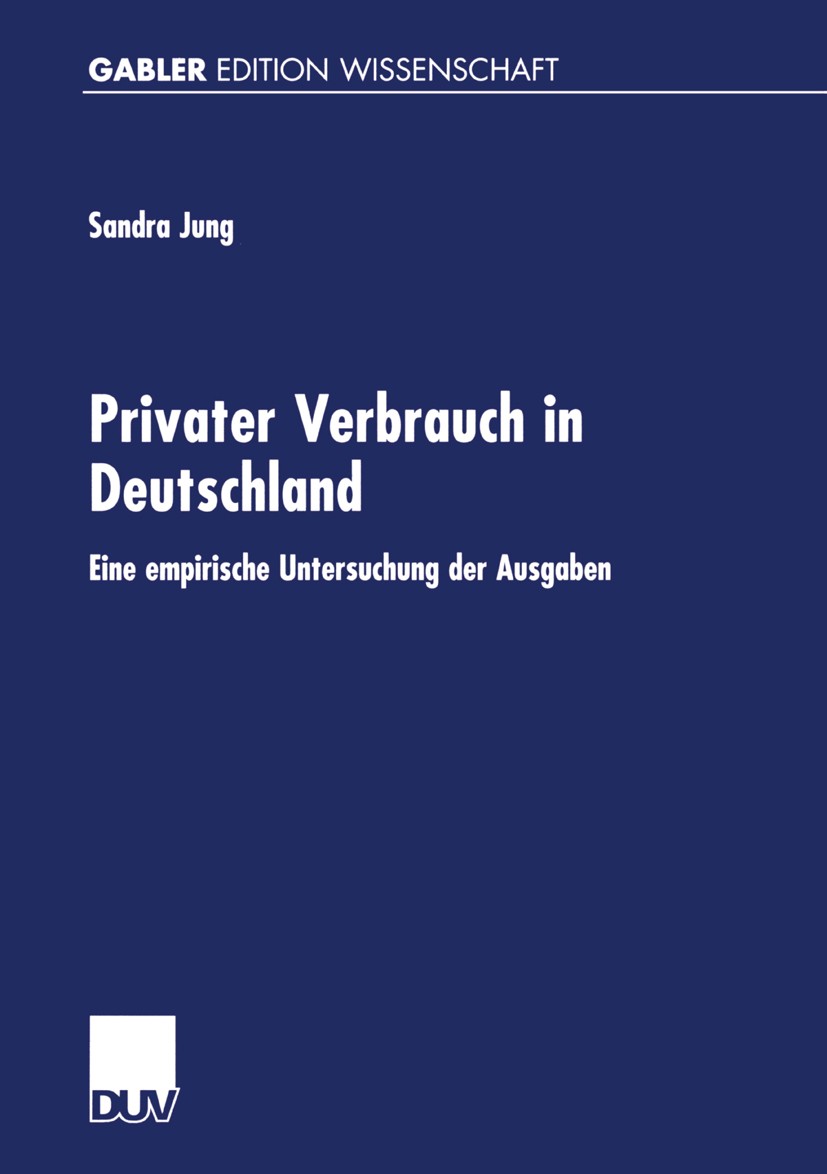 Titlebook: Privater Verbrauch in Deutschland; Eine empirische Unte Sandra Jung Book 2001 Betriebswirtschaftlicher Verlag Dr. Th. Gabler GmbH, Wiesbade Titlebook: Privater Verbrauch in Deutschland; Eine empirische Unte Sandra Jung Book 2001 Betriebswirtschaftlicher Verlag Dr. Th. Gabler GmbH, Wiesbade