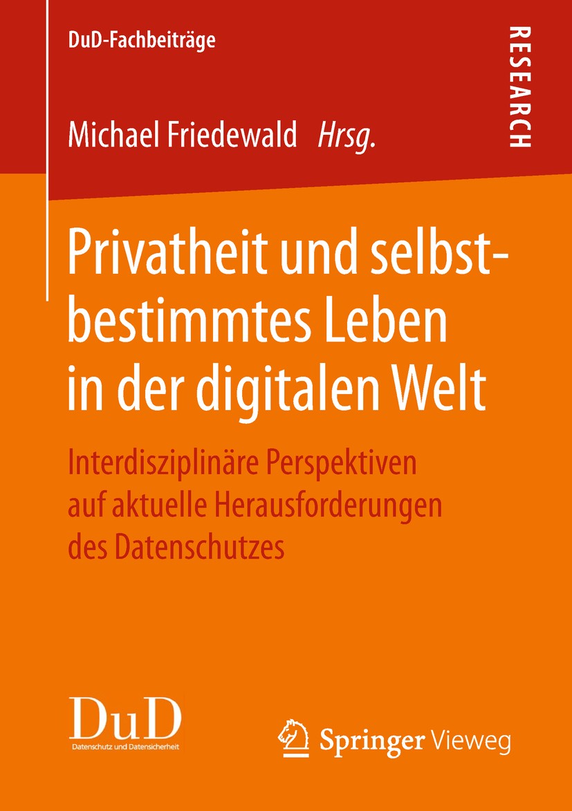 Titlebook: Privatheit und selbstbestimmtes Leben in der digitalen Welt; Interdisziplinäre Pe Michael Friedewald Book 2018 Springer Fachmedien Wiesbade Titlebook: Privatheit und selbstbestimmtes Leben in der digitalen Welt; Interdisziplinäre Pe Michael Friedewald Book 2018 Springer Fachmedien Wiesbade