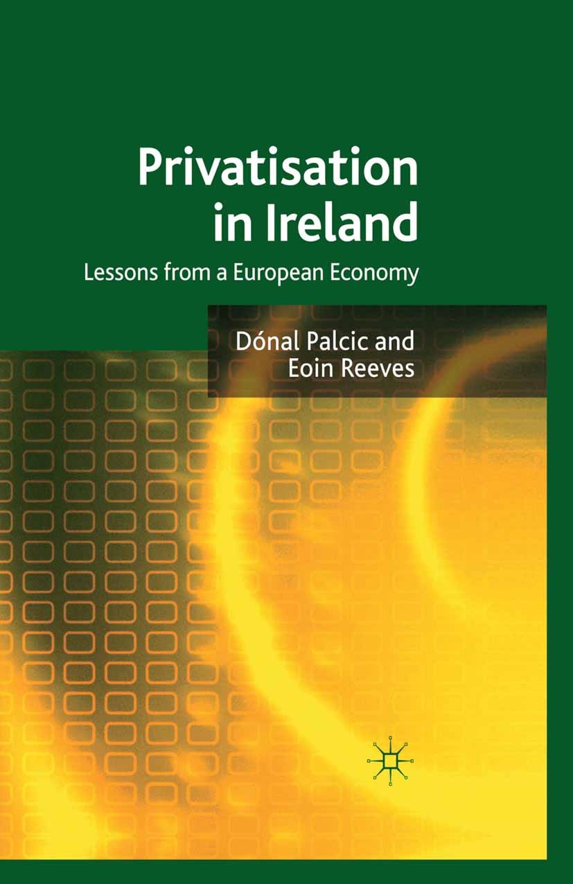 Titlebook: Privatisation in Ireland; Lessons from a Europ Dónal Palcic,Eoin Reeves Book 2011 Palgrave Macmillan, a division of Macmillan Publishers Li Titlebook: Privatisation in Ireland; Lessons from a Europ Dónal Palcic,Eoin Reeves Book 2011 Palgrave Macmillan, a division of Macmillan Publishers Li