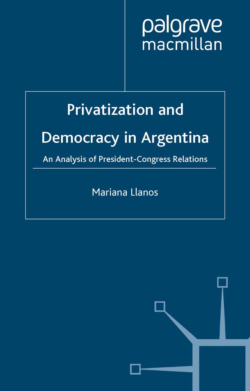 Titlebook: Privatization and Democracy in Argentina; An Analysis of Presi Mariana Llanos Book 2002 Palgrave Macmillan, a division of Macmillan Publish Titlebook: Privatization and Democracy in Argentina; An Analysis of Presi Mariana Llanos Book 2002 Palgrave Macmillan, a division of Macmillan Publish