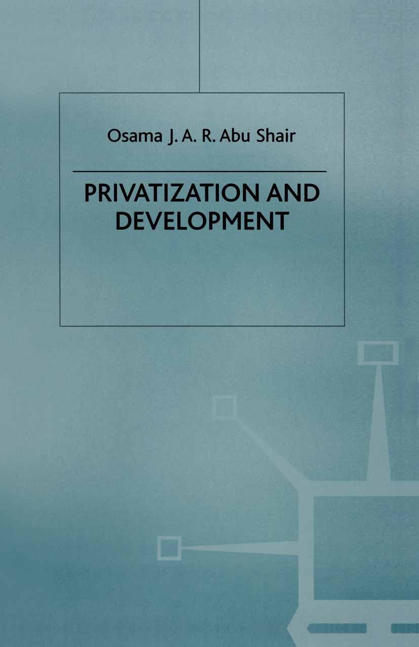Titlebook: Privatization and Development; Osama J. A. R. Abu Shair Book 1997 Osama J. A. R. Abu Shair 1997 decentralization.Developing Countries.deve Titlebook: Privatization and Development; Osama J. A. R. Abu Shair Book 1997 Osama J. A. R. Abu Shair 1997 decentralization.Developing Countries.deve