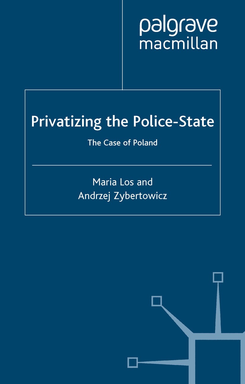 Titlebook: Privatizing the Police-State; The Case of Poland Maria Łoś,Andrzej Zybertowicz Book 2000 Palgrave Macmillan, a division of Macmillan Publis Titlebook: Privatizing the Police-State; The Case of Poland Maria Łoś,Andrzej Zybertowicz Book 2000 Palgrave Macmillan, a division of Macmillan Publis