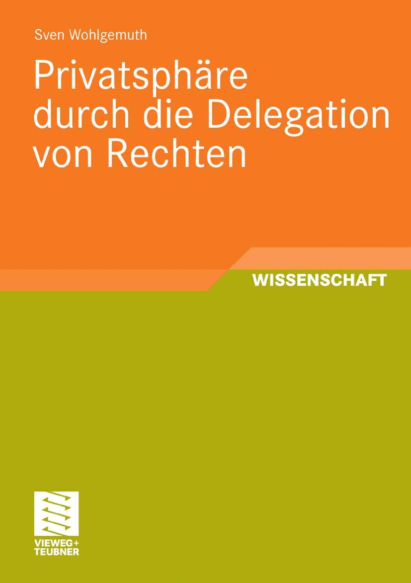 Titlebook: Privatsphäre durch die Delegation von Rechten; Sven Wohlgemuth Book 2009 Vieweg+Teubner Verlag | Springer Fachmedien Wiesbaden GmbH, Wiesb Titlebook: Privatsphäre durch die Delegation von Rechten; Sven Wohlgemuth Book 2009 Vieweg+Teubner Verlag | Springer Fachmedien Wiesbaden GmbH, Wiesb
