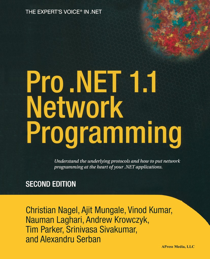 Titlebook: Pro .NET 1.1 Network Programming; Christian Nagel,Ajit Mungale,Alexandru Serban Book 2004Latest edition Christian Nagel, Ajit Mungale, Vin Titlebook: Pro .NET 1.1 Network Programming; Christian Nagel,Ajit Mungale,Alexandru Serban Book 2004Latest edition Christian Nagel, Ajit Mungale, Vin