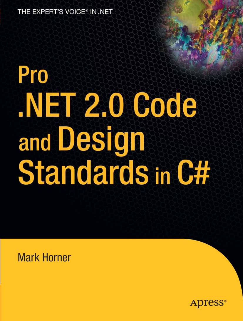 Titlebook: Pro .NET 2.0 Code and Design Standards in C#; Mark Horner Book 2006 Mark Horner 2006 .NET.C#.design.development.documentation.language.obj Titlebook: Pro .NET 2.0 Code and Design Standards in C#; Mark Horner Book 2006 Mark Horner 2006 .NET.C#.design.development.documentation.language.obj