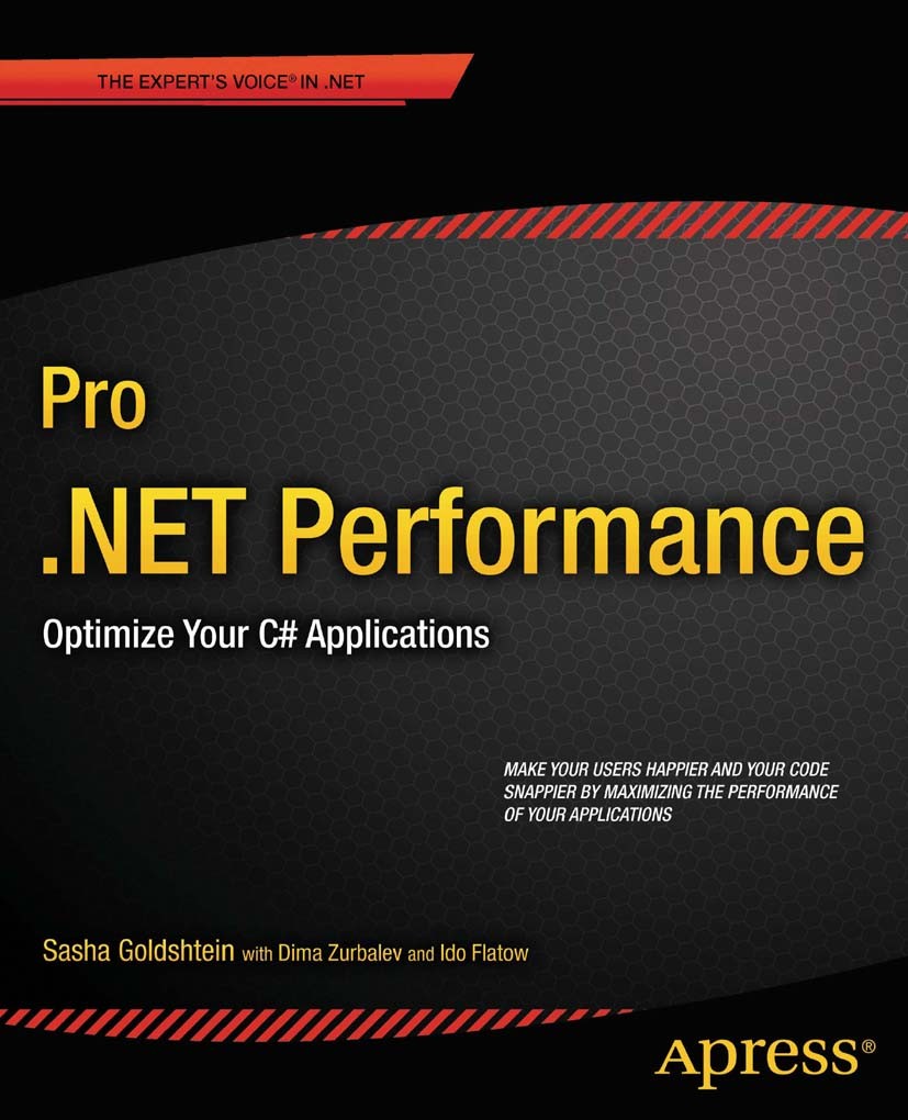 Titlebook: Pro .NET Performance; Optimize Your C# App Sasha Goldshtein,Dima Zurbalev,Ido Flatow Book 2012 Sasha Goldshtein and Dima Zurbalev and SELA Titlebook: Pro .NET Performance; Optimize Your C# App Sasha Goldshtein,Dima Zurbalev,Ido Flatow Book 2012 Sasha Goldshtein and Dima Zurbalev and SELA