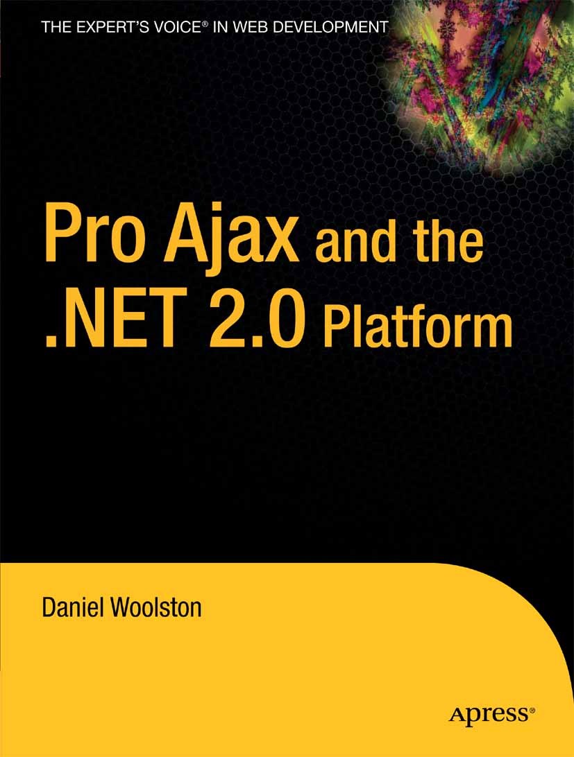Titlebook: Pro Ajax and the .NET 2.0 Platform; Daniel Woolston Book 2006 Daniel Woolston 2006 .NET..NET framework.ASP.NET.Debugging.Web Services.XML. Titlebook: Pro Ajax and the .NET 2.0 Platform; Daniel Woolston Book 2006 Daniel Woolston 2006 .NET..NET framework.ASP.NET.Debugging.Web Services.XML.