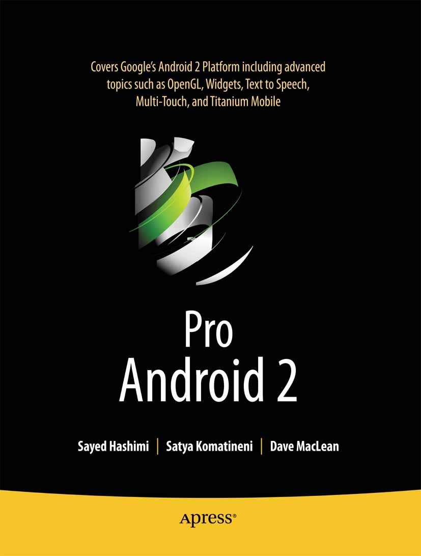 Titlebook: Pro Android 2; Sayed Y. Hashimi,Satya Komatineni,Dave MacLean Book 2010 Sayed Hashimi and Satya Komatineni and Dave MacLean and Dave MacL Titlebook: Pro Android 2; Sayed Y. Hashimi,Satya Komatineni,Dave MacLean Book 2010 Sayed Hashimi and Satya Komatineni and Dave MacLean and Dave MacL