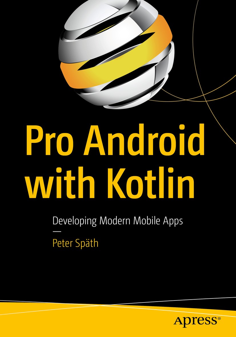 Titlebook: Pro Android with Kotlin; Developing Modern Mo Peter Späth Book 20181st edition Peter Sp�th 2018 Android.apps.Kotlin.professional.mobile.dev Titlebook: Pro Android with Kotlin; Developing Modern Mo Peter Späth Book 20181st edition Peter Sp�th 2018 Android.apps.Kotlin.professional.mobile.dev