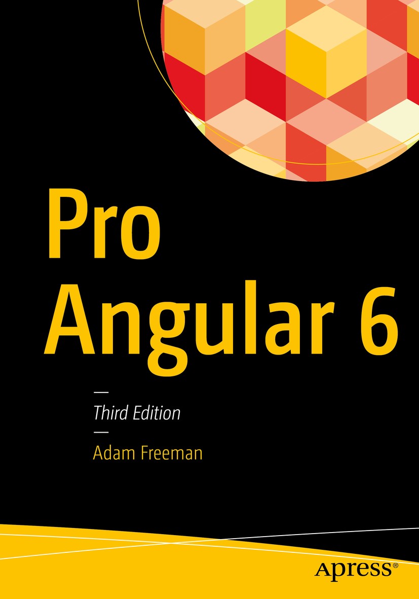 Titlebook: Pro Angular 6; Adam Freeman Book 20183rd edition Adam Freeman 2018 Angular 6.Angular 5.Angular 4.JavaScript.React.Angular 2.AngularJS.Angu Titlebook: Pro Angular 6; Adam Freeman Book 20183rd edition Adam Freeman 2018 Angular 6.Angular 5.Angular 4.JavaScript.React.Angular 2.AngularJS.Angu