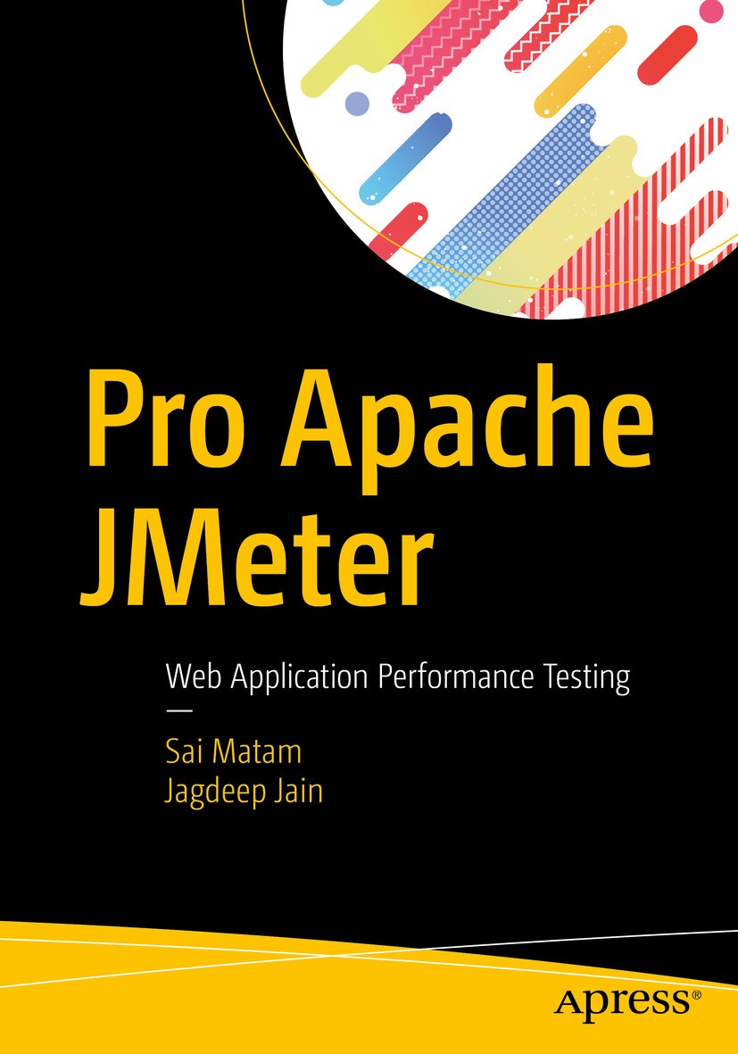 Titlebook: Pro Apache JMeter; Web Application Perf Sai Matam,Jagdeep Jain Book 2017 Sai Matam and Jagdeep Jain 2017 Apache JMeter.Performance.Testing. Titlebook: Pro Apache JMeter; Web Application Perf Sai Matam,Jagdeep Jain Book 2017 Sai Matam and Jagdeep Jain 2017 Apache JMeter.Performance.Testing.