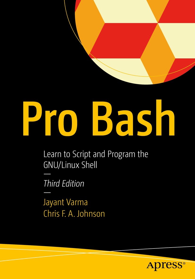 Titlebook: Pro Bash; Learn to Script and Jayant Varma Book 2023Latest edition Jayant Varma, Chris F. A. Johnson 2023 Bash.GNU.UNIX.Shell Script.Linux Titlebook: Pro Bash; Learn to Script and Jayant Varma Book 2023Latest edition Jayant Varma, Chris F. A. Johnson 2023 Bash.GNU.UNIX.Shell Script.Linux