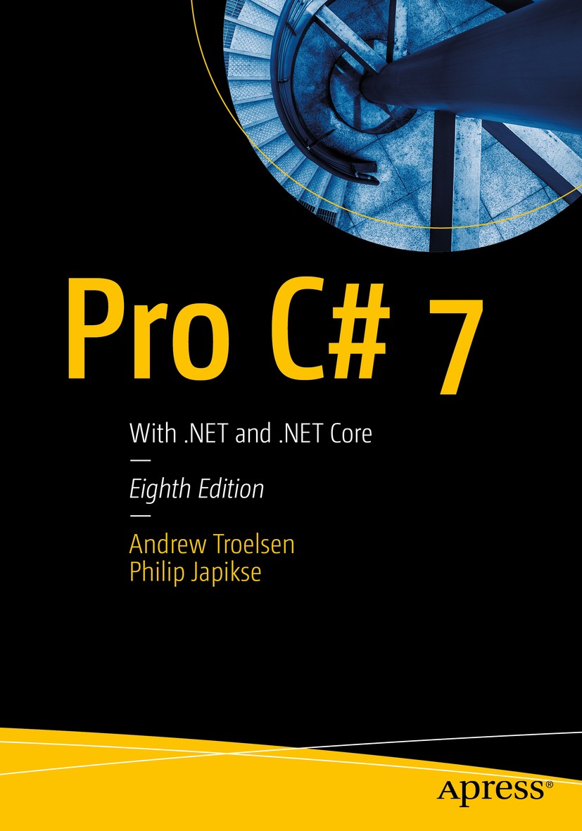 Titlebook: Pro C# 7; With .NET and .NET C Andrew Troelsen,Philip Japikse Book 20178th edition Andrew Troelsen and Philip Japikse 2017 ASP.NET.C#.Entit Titlebook: Pro C# 7; With .NET and .NET C Andrew Troelsen,Philip Japikse Book 20178th edition Andrew Troelsen and Philip Japikse 2017 ASP.NET.C#.Entit