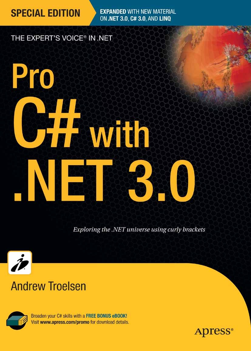 Titlebook: Pro C# with .NET 3.0, Special Edition; Andrew Troelsen Book 2007 Apress 2007 .NET.ASP.NET.C#.LINQ.Web Services.Windows.XML.development.int Titlebook: Pro C# with .NET 3.0, Special Edition; Andrew Troelsen Book 2007 Apress 2007 .NET.ASP.NET.C#.LINQ.Web Services.Windows.XML.development.int