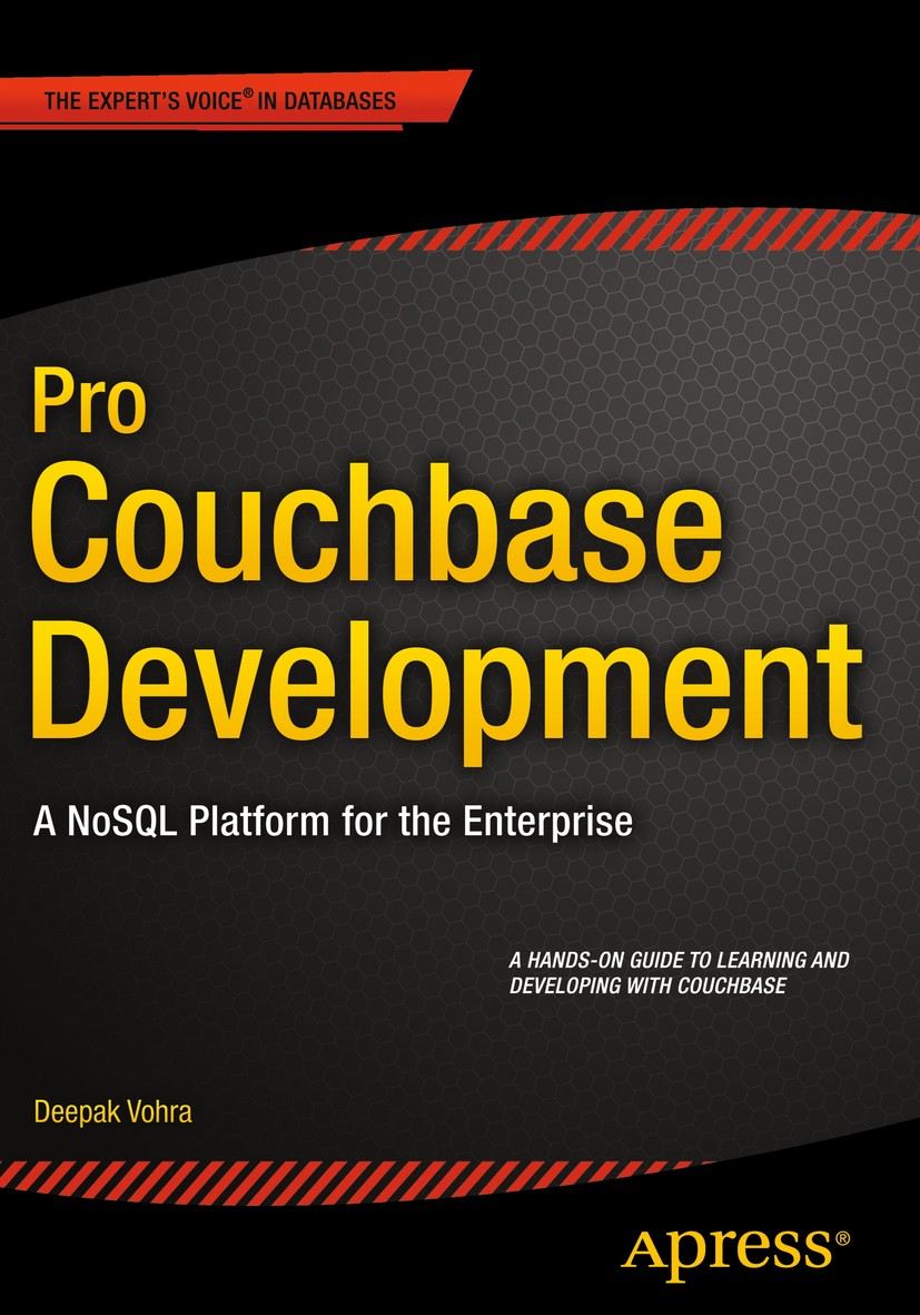 Titlebook: Pro Couchbase Development; A NoSQL Platform for Deepak Vohra Book 2015 Deepak Vohra 2015 Titlebook: Pro Couchbase Development; A NoSQL Platform for Deepak Vohra Book 2015 Deepak Vohra 2015